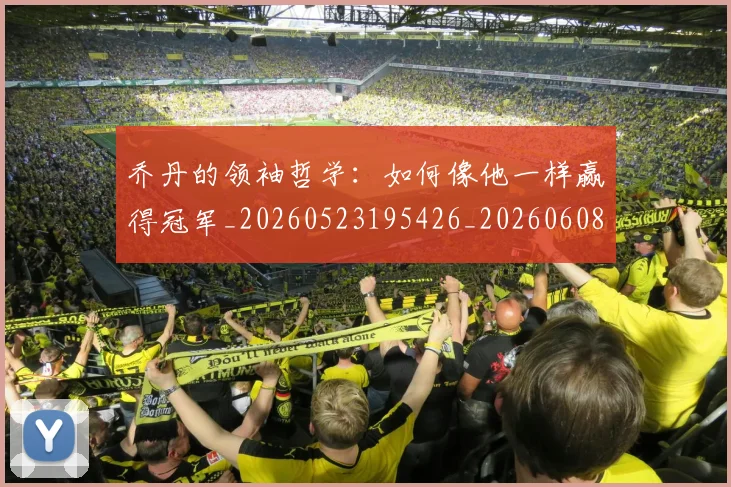 乔丹的领袖哲学：如何像他一样赢得冠军_20260523195426_20260608142427